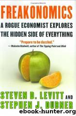 Freakonomics: A Rogue Economist Explores the Hidden Side of Everything by Levitt Steven D