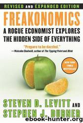 Freakonomics: A Rogue Economist Explores the Hidden Side of Everything by Steven D. Levitt; Stephen J. Dubner
