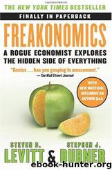 Freakonomics: A Rogue Economist Explores the Hidden Side of Everything by Steven D. Levitt;Stephen J. Dubner