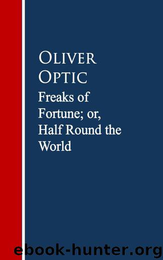 Freaks of Fortune or, Half Round the World by Oliver Optic