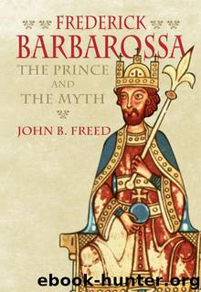 Frederick Barbarossa: The Prince and the Myth by Freed John