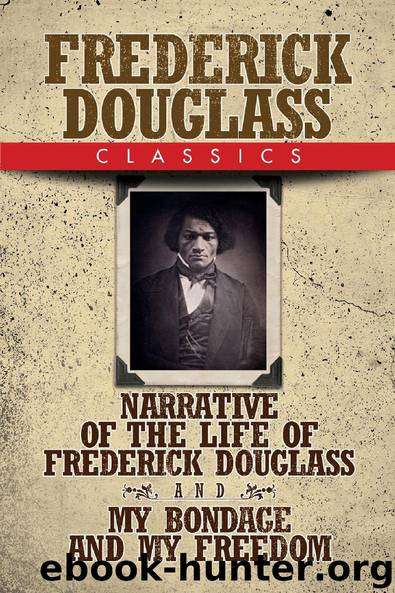 Frederick Douglass Classics: Narrative of the Life of Frederick Douglass and My Bondage and My Freedom by Frederic Douglass