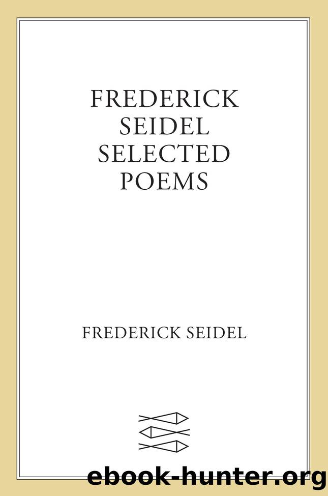 Frederick Seidel Selected Poems by Frederick Seidel