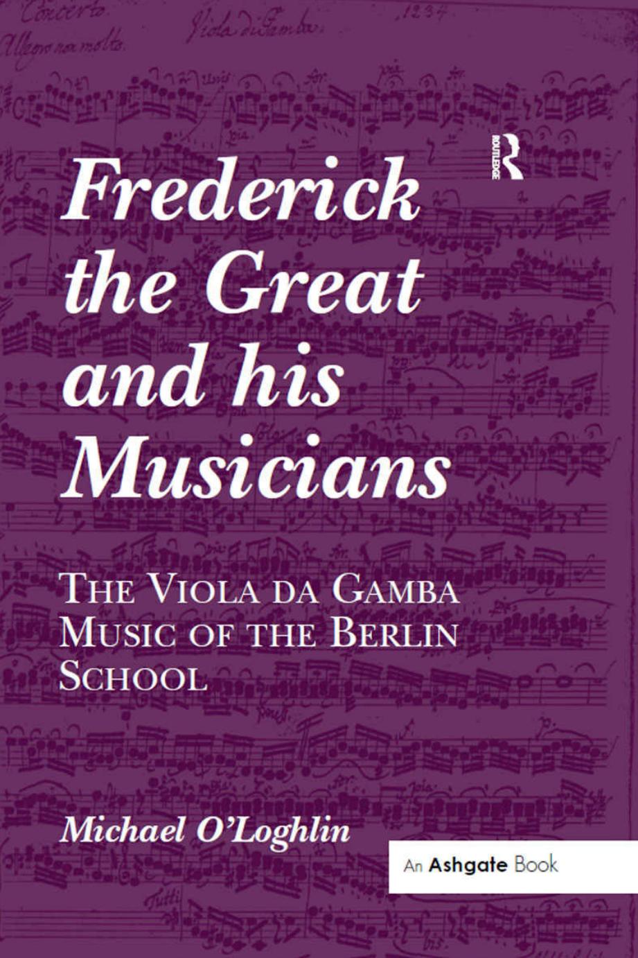 Frederick the Great and his Musicians: The Viola da Gamba Music of the Berlin School by Michael O’Loghlin