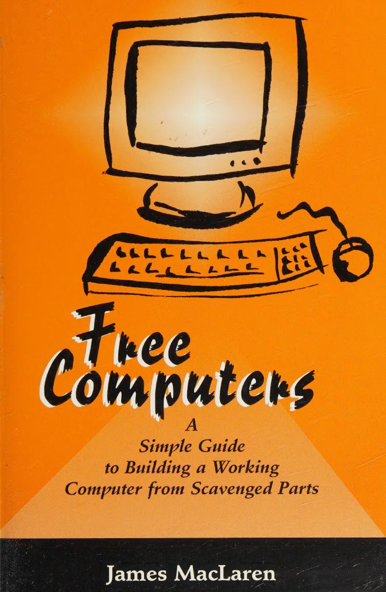 Free Computers: A Simple Guide to Building a Working Computer from Scavenged Parts by James MacLaren