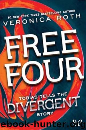 Free Four: Tobias Tells the Divergent Story by Veronica Roth