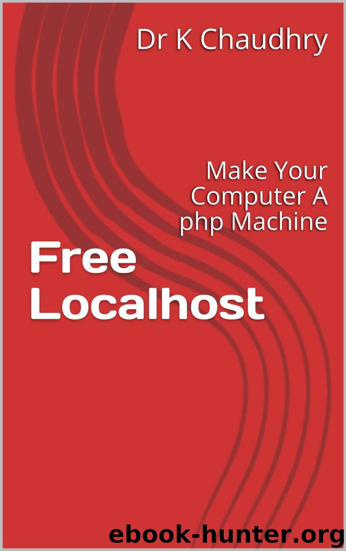Free Localhost: Make Your Computer A php Machine by Dr K Chaudhry