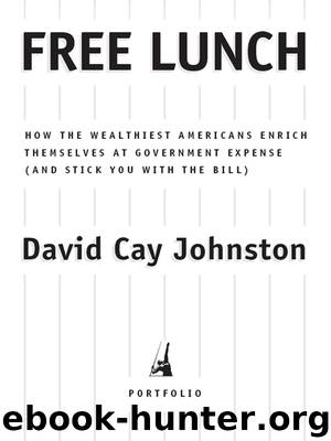 Free Lunch: How the Wealthiest Americans Enrich Themselves at Government Expense (And StickY Ou With the Bill) by David Cay Johnston