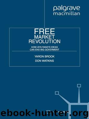 Free Market Revolution: How Ayn Rand's Ideas Can End Big Government by Yaron Brook & Don Watkins