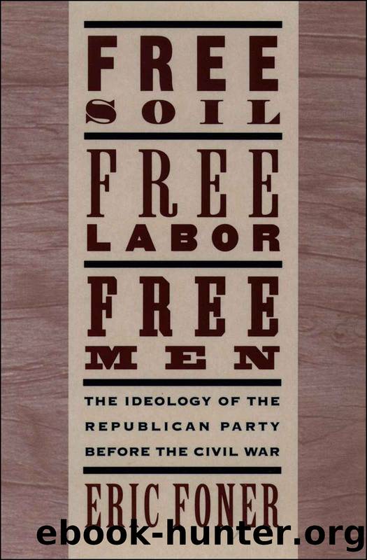 Free Soil, Free Labor, Free Men: The Ideology of the Republican Party before the Civil War by Eric Foner
