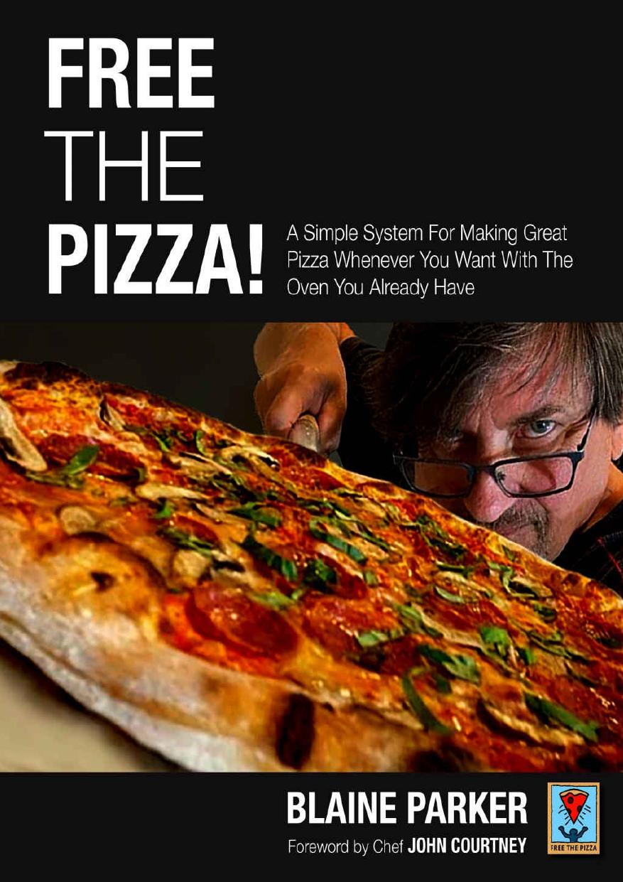 Free The Pizza: A Simple System For Making Great Pizza Whenever You Want With The Oven You Already Have by Blaine Parker