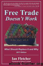 Free Trade Doesn't Work: What Should Replace It and Why, 2011 Edition by Ian Fletcher & Edward Luttwak
