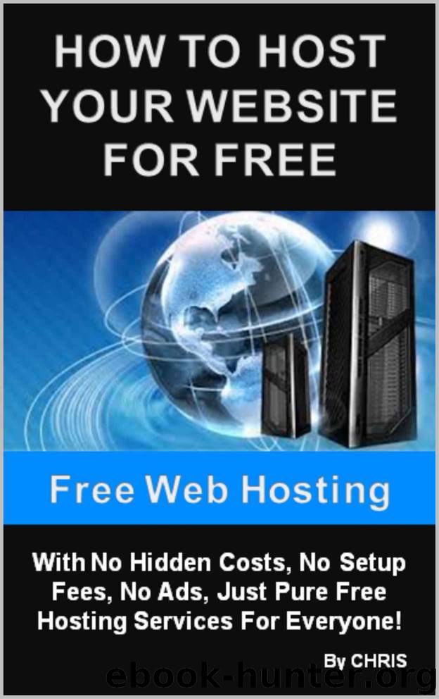 Free Web Hosting - How To Host Your Website For Free With No Hidden Costs, No Setup Fees, No Ads, Just Pure Free Hosting Services For Everyone by CHRIS