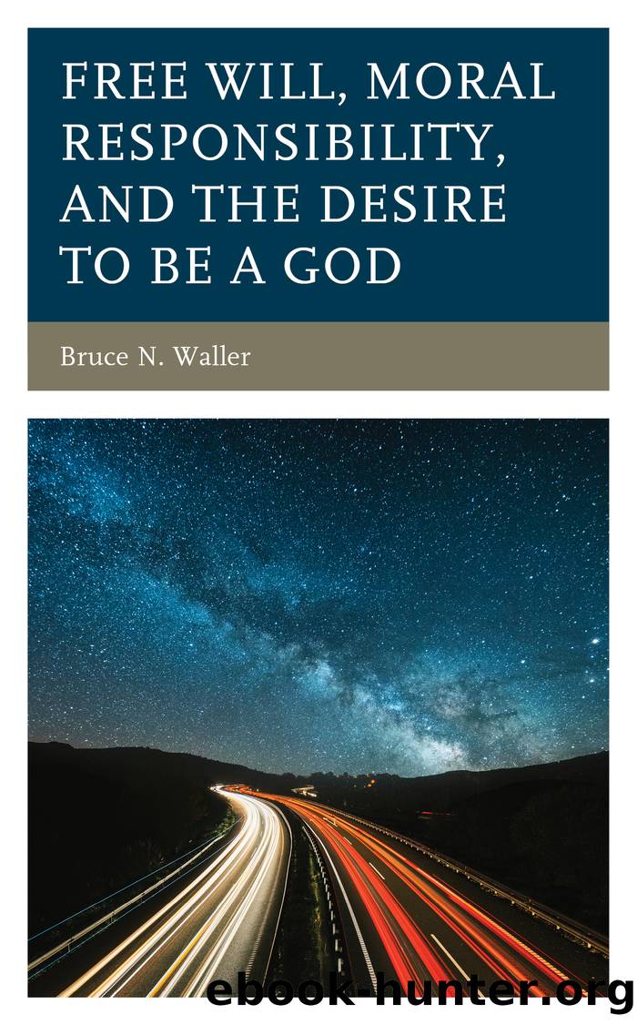 Free Will, Moral Responsibility, and the Desire to Be a God by By Bruce N. Waller