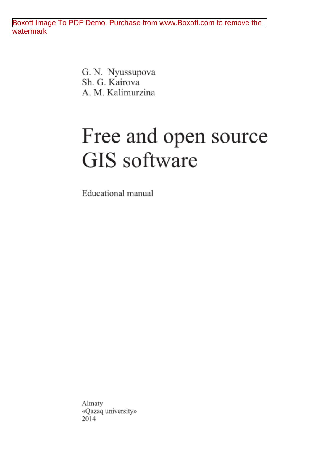Free and open source GIS software. Educational manual by Nyussupova G.N. Kairova Sh.G. Kalimurzina A.M