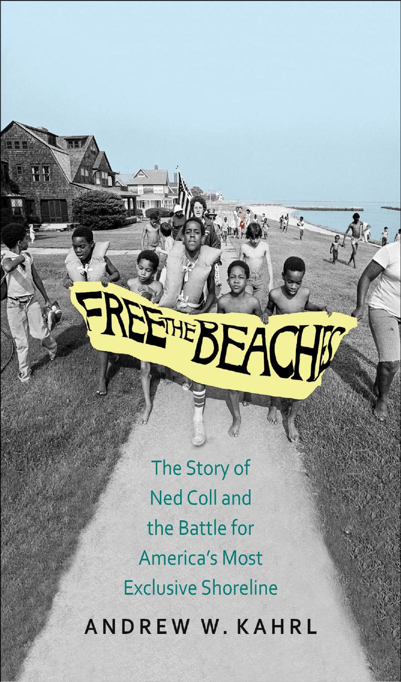 Free the Beaches : The Story of Ned Coll and the Battle for America's Most Exclusive Shoreline by Andrew W. Kahrl