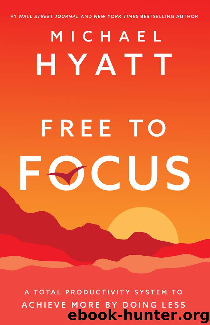 Free to Focus: A Total Productivity System to Achieve More by Doing Less by Michael Hyatt