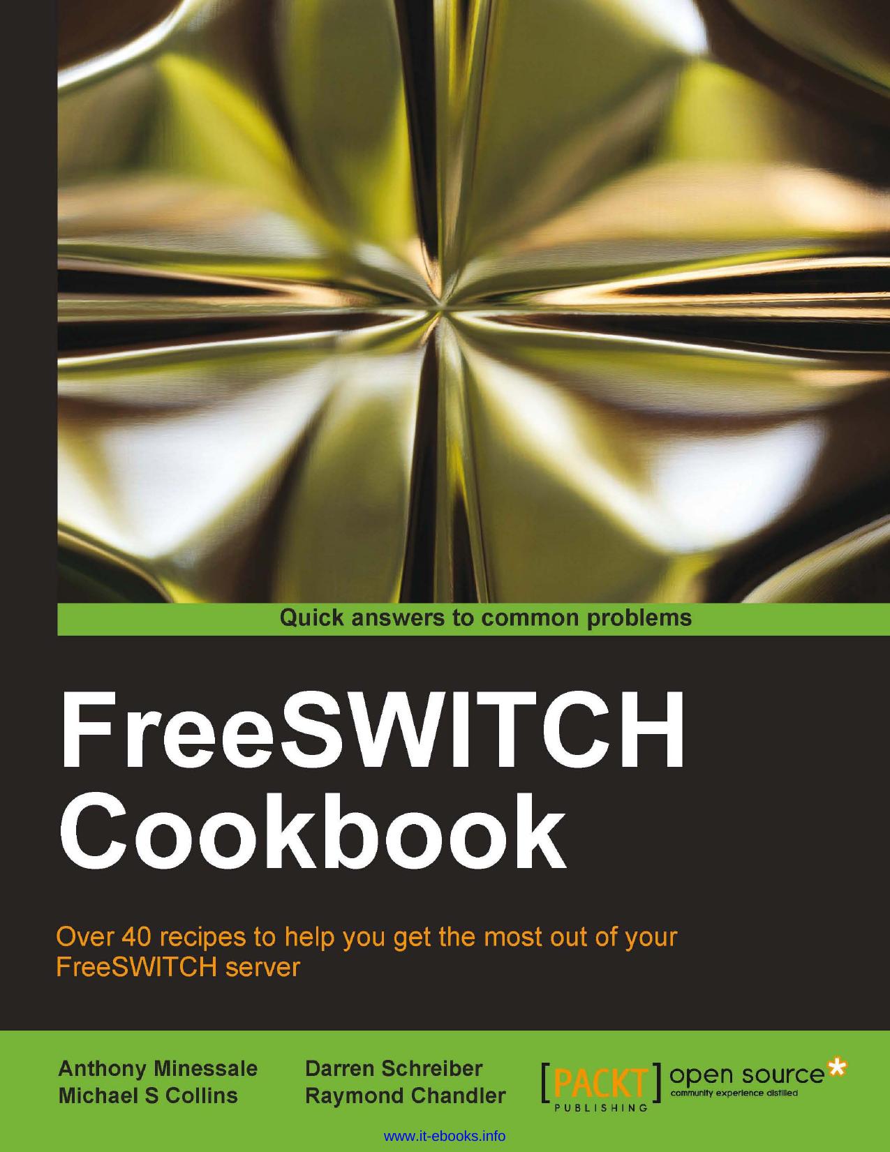 FreeSWITCH Cookbook: Over 40 recipes to help you get the most out of your FreeSWITCH server by Anthony Minessale Michael S Collins Darren Schreiber Raymond Chandler