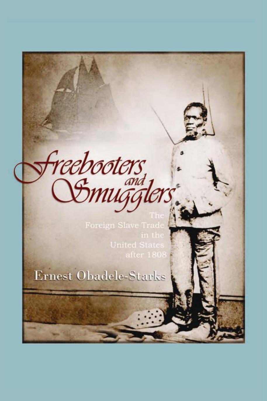 Freebooters and Smugglers : The Foreign Slave Trade in the United States After 1808 by Ernest Obadele-Starks