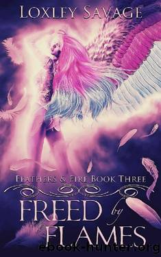 Freed By Flames: A Dark Paranormal Reverse Harem Romance (Feathers & Fire Book 3) by Loxley Savage