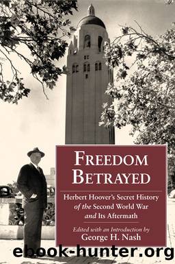 Freedom Betrayed: Herbert Hooverâs Secret History of the Second World War and Its Aftermath by Herbert Hoover & edited & with an Introduction by George H. Nash