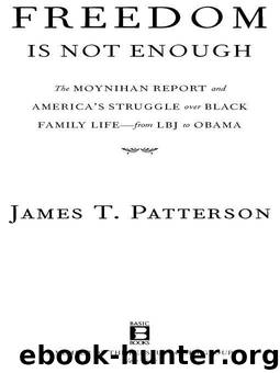 Freedom Is Not Enough: The Moynihan Report and America's Struggle over Black Family Life--from LBJ to Obama by Patterson James T