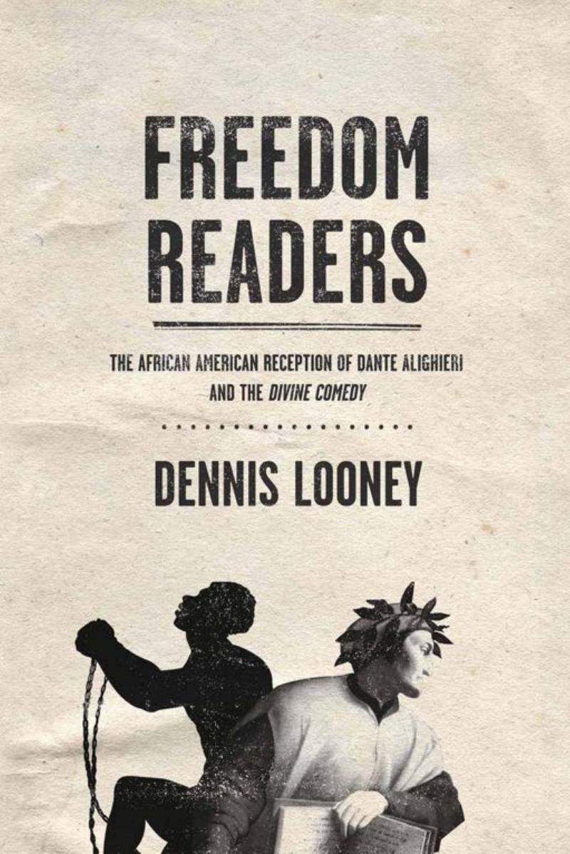Freedom Readers: The African American Reception of Dante Alighieri and the Divine Comedy (William and Katherine Devers Series in Dante and Medieval Italian Literature) by Dennis Looney