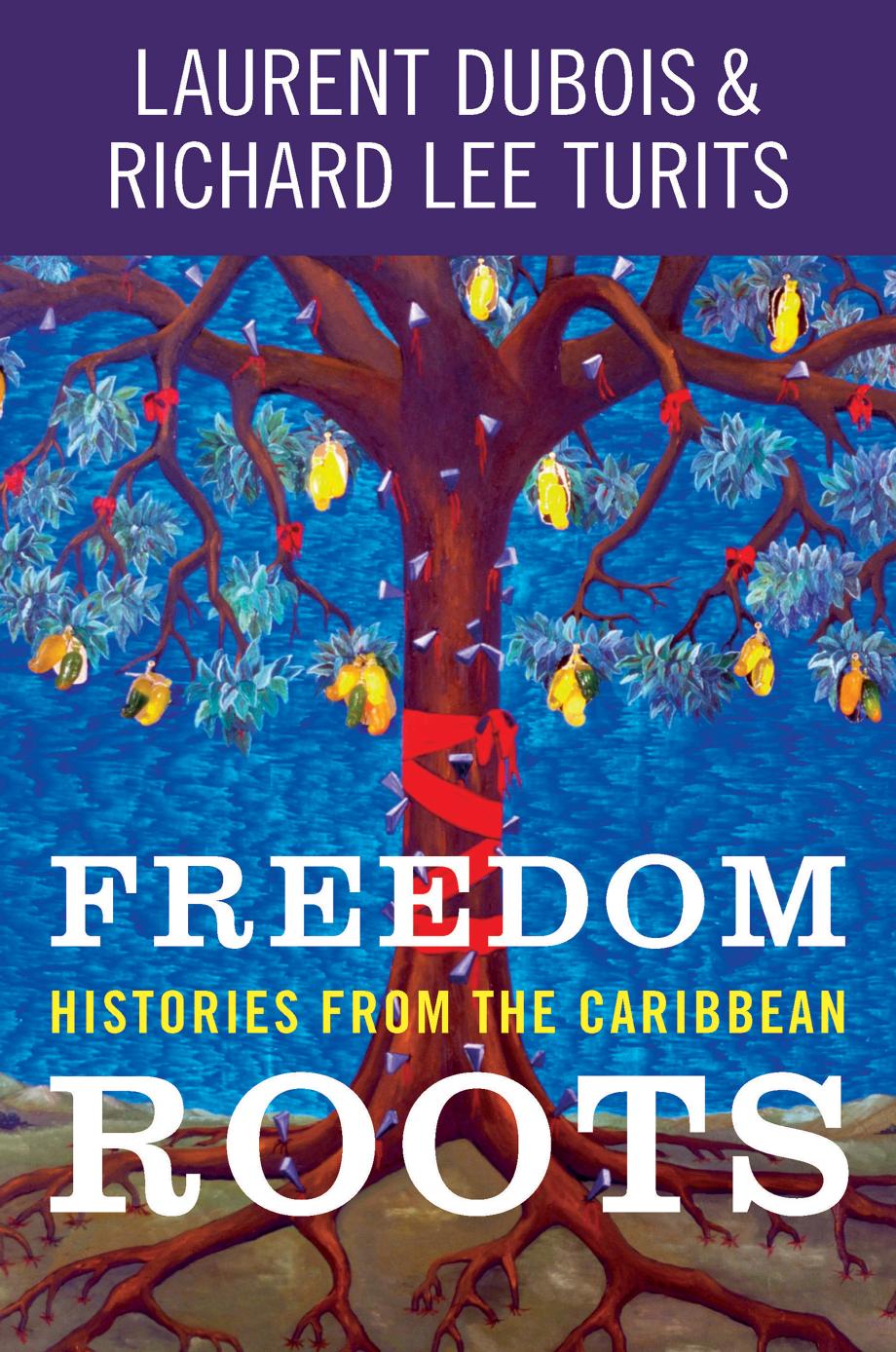 Freedom Roots: Histories from the Caribbean by Laurent Dubois Richard Lee Turits