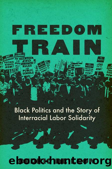 Freedom Train. Black Politics and the Story of Interracial Labor Solidarity by Cedric De Leon