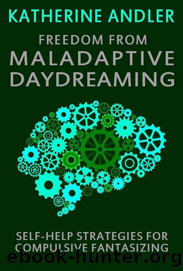 Freedom from Maladaptive Daydreaming: Self-Help Strategies for Excessive and Compulsive Fantasizing by Katherine Andler