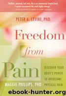 Freedom from Pain: Discover Your Body's Power to Overcome Physical Pain by Peter A. Levine