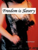 Freedom is Slavery by Louis Friend
