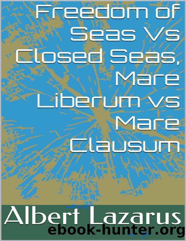 Freedom of Seas Vs Closed Seas, Mare Liberum vs Mare Clausum by Albert Lazarus