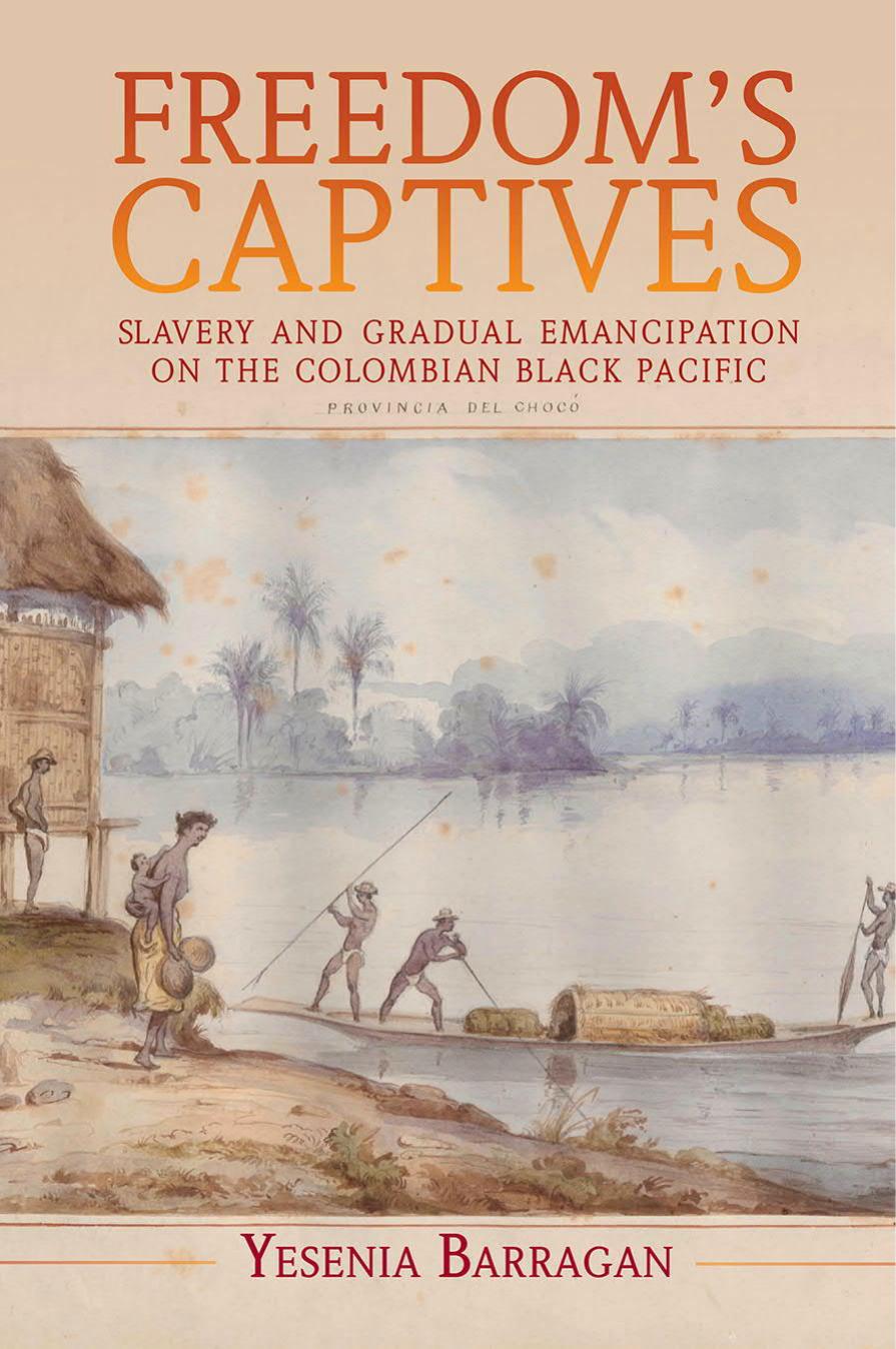 Freedom's Captives: Slavery and Gradual Emancipation on the Colombian Black Pacific by Yesenia Barragan