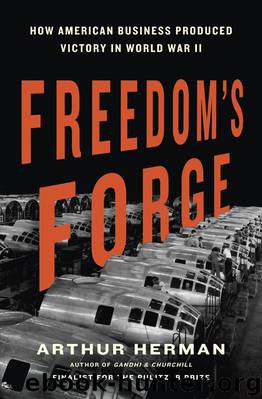 Freedom's Forge: How American Business Produced Victory in World War II by Arthur Herman
