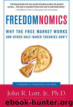 Freedomnomics: Why the Free Market Works and Other Half-Baked Theories Don't by John R. Lott Jr