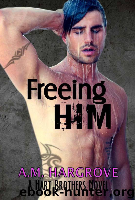 Freeing Him: A Hart Brothers Novel, Book 2 by A. M. Hargrove