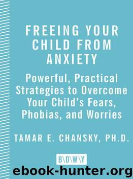 Freeing Your Child from Anxiety by Tamar Chansky Ph.D