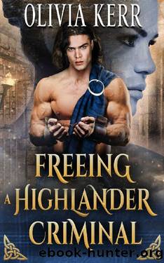 Freeing a Highlander Criminal: A Steamy Scottish Medieval Historical Romance by Olivia Kerr