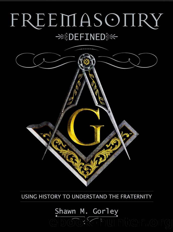 Freemasonry Defined, Using History to Understand the Fraternity by Gorley Shawn M