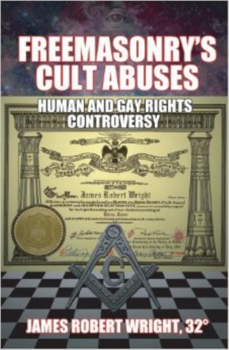 Freemasonry's Cult Abuses: Human and Gay Rights Controversy by James Robert Wright