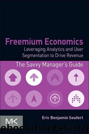 Freemium Economics: Leveraging Analytics and User Segmentation to Drive Revenue (The Savvy Manager's Guides) by Eric Benjamin Seufert