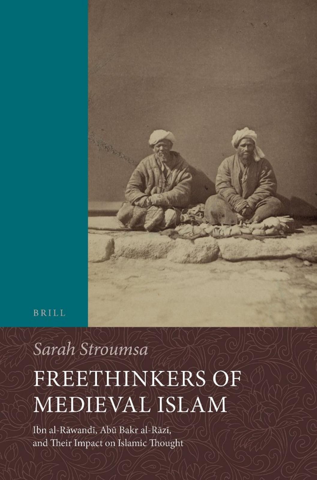 Freethinkers of Medieval Islam: Ibn Al-rawandi, Abu Bakr Al-razi, and Their Impact on Islamic Thought (Islamic Philosophy, Theology and Science. Texts and Studies) by Sarah Stroumsa