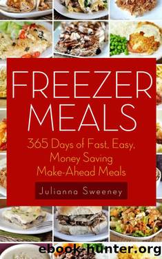 Freezer Meals: 365 Days of Quick & Easy, Make-Ahead Meals For Busy Families (Freezer Recipes, Freezer Cooking, Dump Dinners, Make Ahead, Slow Cooker) by Julianna Sweeney