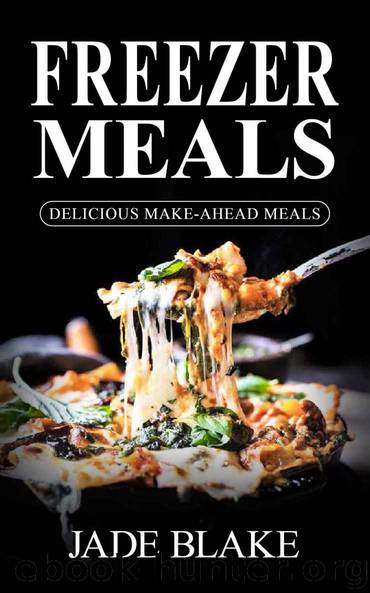 Freezer Meals: Top 365+ Quick & Easy Make-Ahead Recipes for Busy Families© Includes 1 FULL Month Meal Plan (Your Ultimate Freezer Meal Cookbook) by Jade Blake