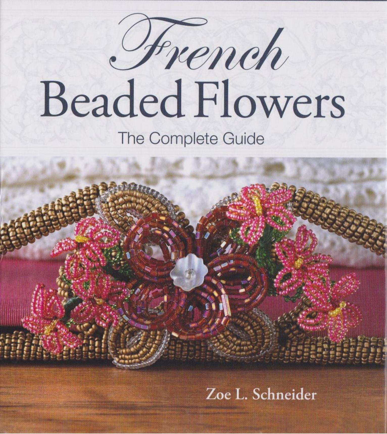 French Beaded Flowers - The Complete Guide by Zoe L. Schneider