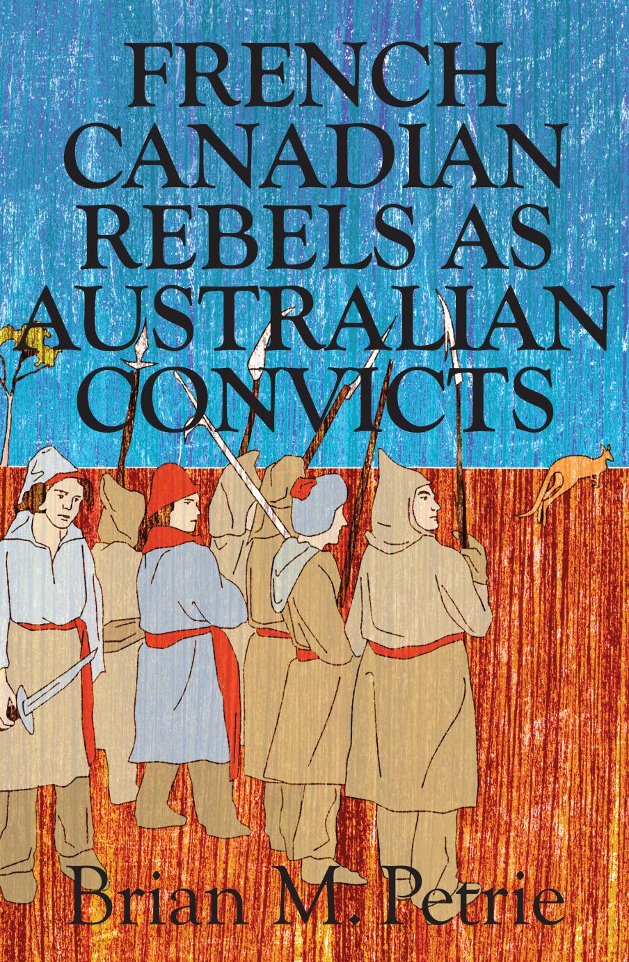 French Canadian Rebels As Australian Convicts by Brian Petrie