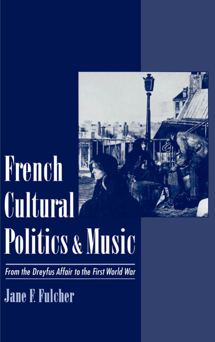 French Cultural Politics and Music: From the Dreyfus Affair to the First World War by Jane F. Fulcher