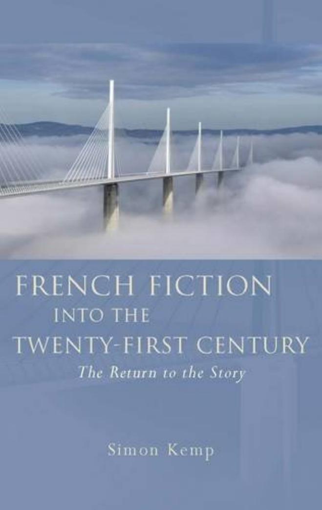 French Fiction into the Twenty-First Century: The Return to the Story (French and Francophone Studies) by Simon Kemp
