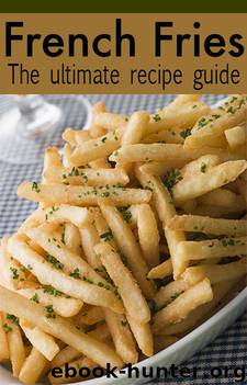 French Fries :The Ultimate Recipe Guide - Over 30 Delicious & Best Selling Recipes by Jacob Palmar & Encore Books